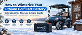 How to Winterize Your Lithium Golf Cart Battery: Cold Weather Storage & Care Guide