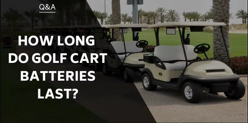 How Long Do Golf Cart Batteries Last ?