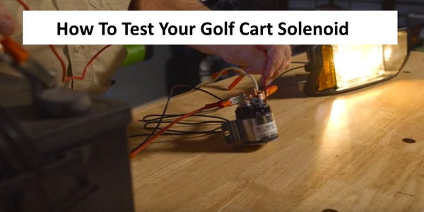 How To Test A Golf Cart Solenoid ?