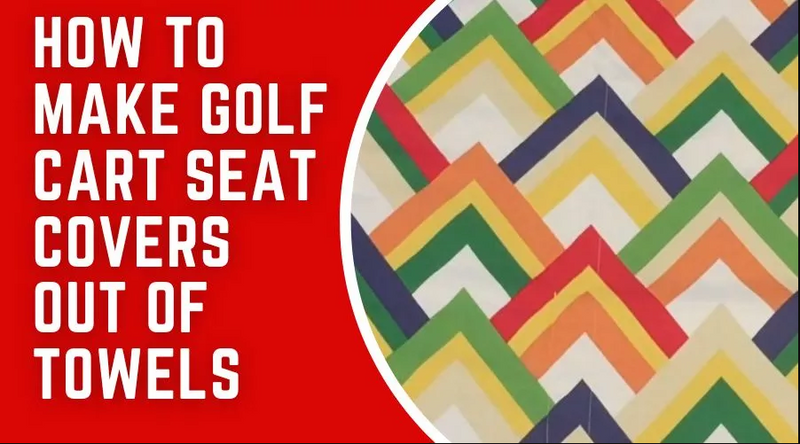 how to make golf cart seat covers out of towels ?