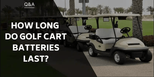 How Long Do Golf Cart Batteries Last ? - 10L0L