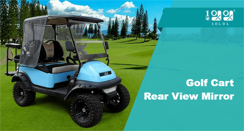 Why Golf Cart Rear View Mirrors Are So Important - 10L0L